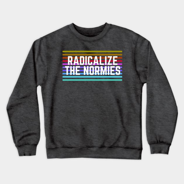 Radicalize the Normies Crewneck Sweatshirt by Maintenance Phase